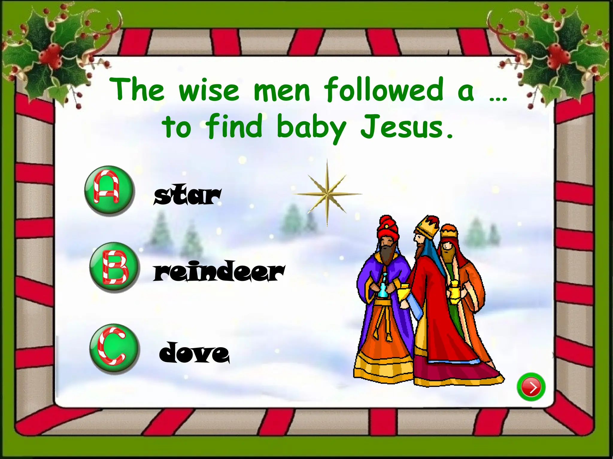 The wise men followed a …
to find baby Jesus.
star
dove
reindeer
 