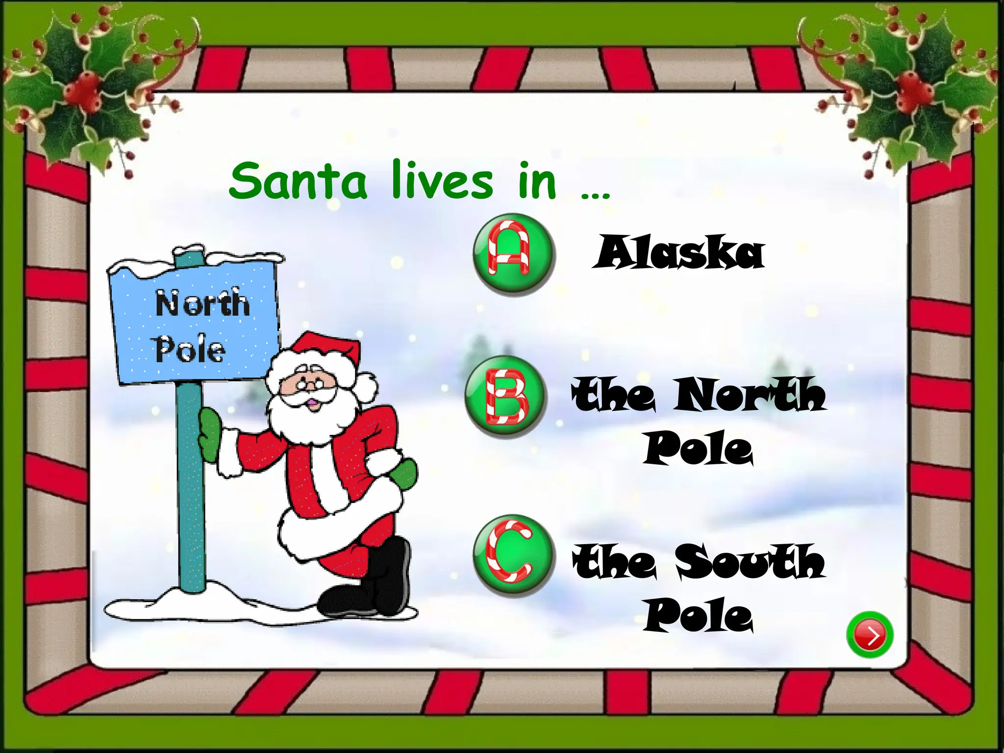 Santa lives in …
Alaska
the South
Pole
the North
Pole
 