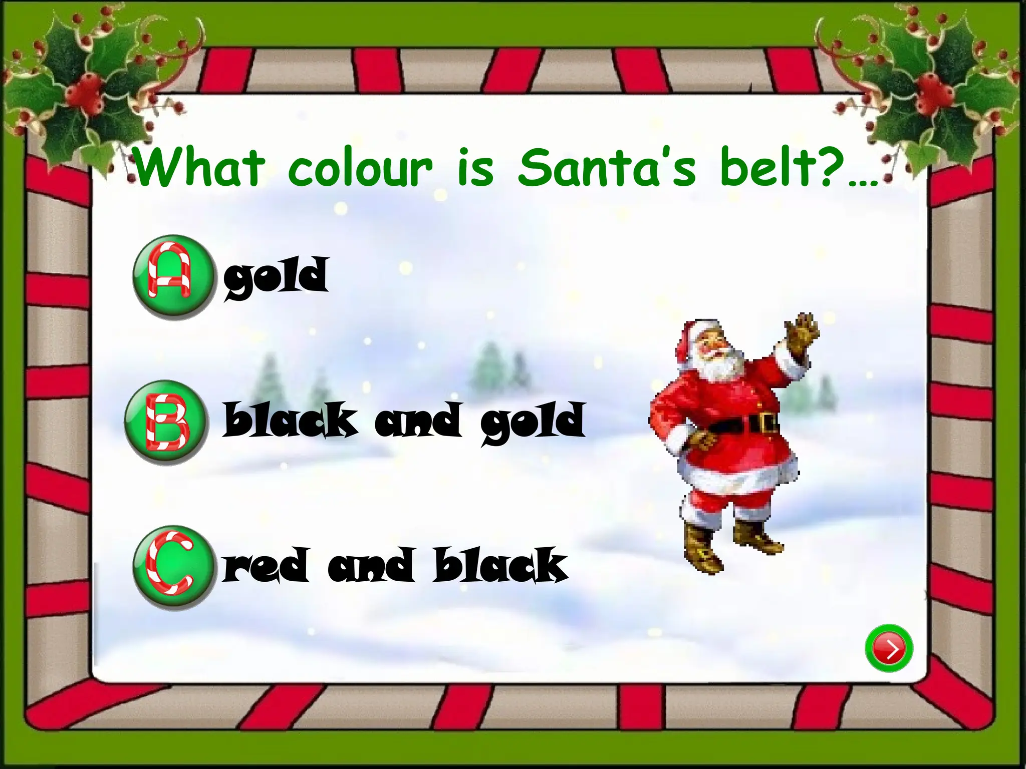 What colour is Santa’s belt?…
gold
black and gold
red and black
 