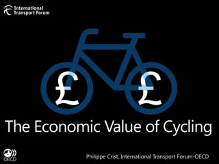 £

£

The Economic Value of Cycling
Philippe Crist, International Transport Forum-OECD

 