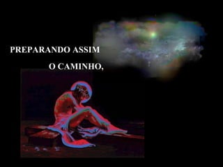 PREPARANDO ASSIM O CAMINHO,