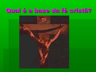 Qual éé aa bbaassee ddaa fféé ccrriissttãã?? 
 