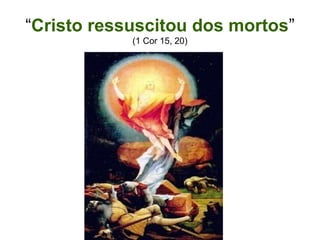 “Cristo ressuscitou dos mortos” 
(1 Cor 15, 20) 
 