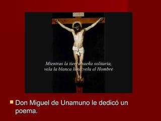  Don Miguel de UUnnaammuunnoo llee ddeeddiiccóó uunn 
ppooeemmaa.. 
