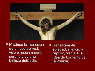  PPrroodduuccee llaa iimmpprreessiióónn 
ddee uunn ccuueerrppoo rreeaall,, 
vviivvoo oo rreecciiéénn mmuueerrttoo,, 
sseerreennoo yy ddee uunnaa 
bbeelllleezzaa ddeelliiccaaddaa.. 
 SSeennssaacciióónn ddee 
ssoolleeddaadd,, ssiilleenncciioo yy 
rreeppoossoo,, ffrreennttee aa llaa 
iiddeeaa ddee ttoorrmmeennttoo ddee 
llaa PPaassiióónn.. 
 