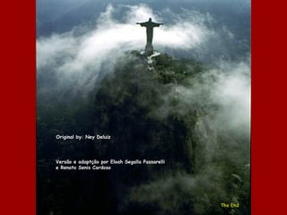 The End   Original by: Ney Deluiz Versão e adaptção por Eloah Segalla Passarelli e Renato Senis Cardoso 