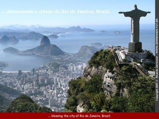 ... blessing the city of Rio de Janeiro, Brazil. ... abençoando a cidade do Rio de Janeiro, Brasil. 