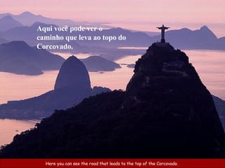 Here you can see the road that leads to the top of the Corcovado.  Aqui você pode ver o caminho que leva ao topo do Corcovado. 