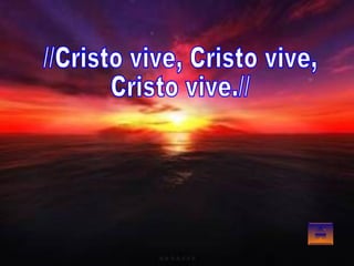 //Cristo vive, Cristo vive, Cristo vive.// 