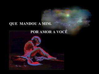 QUE  MANDOU A MIM. POR AMOR A VOCÊ 
