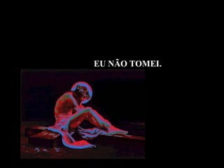 EU NÃO TOMEI. 