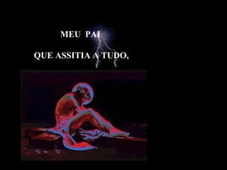 MEU  PAI  QUE ASSITIA A TUDO, 