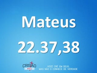 Mateus
22.37,38
 