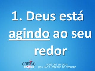 1. Deus está
agindo ao seu
    redor
 