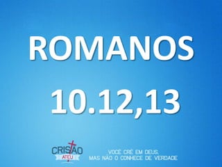 ROMANOS
 10.12,13
 