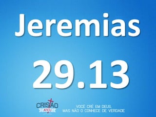 Jeremias
 29.13
 
