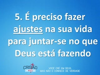 5. É preciso fazer
 ajustes na sua vida
para juntar-se no que
 Deus está fazendo
 