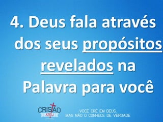 4. Deus fala através
dos seus propósitos
revelados na
Palavra para você
 