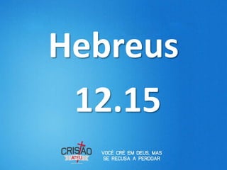 Hebreus
 12.15
 