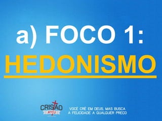 a) FOCO 1:
HEDONISMO
 