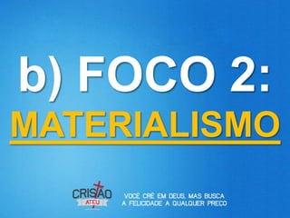 b) FOCO 2:
MATERIALISMO
 