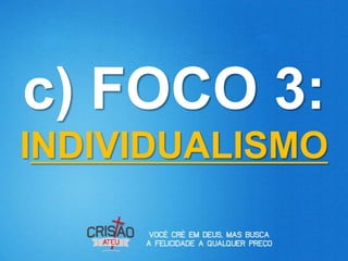 c) FOCO 3:
INDIVIDUALISMO
 