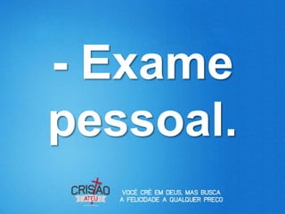 - Exame
pessoal.
 