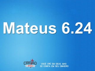 Mateus 6.24
 