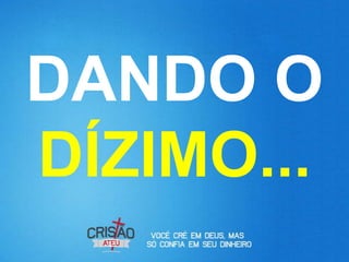 DANDO O
DÍZIMO...
 