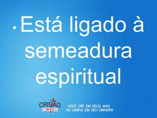 •   Está ligado à
    semeadura
     espiritual
 