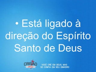 • Está ligado à
direção do Espírito
  Santo de Deus
 
