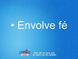 • Envolve fé
 