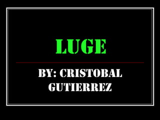 luge by: Cristobal Gutierrez 