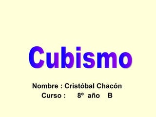 Nombre : Cristóbal Chacón Curso :  8º  año  B Cubismo  