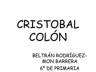 CRISTOBAL COLÓN BELTRÁN RODRÍGUEZ-MON BARRERA 6º DE PRIMARIA 