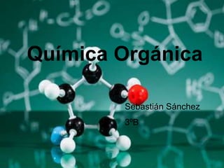 Química Orgánica
Sebastián Sánchez
3ºB
 