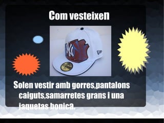 C om vesteixe n   S olen vestir amb gorres,pantalons caiguts,samarretes grans i una jaquetas bonic a.   