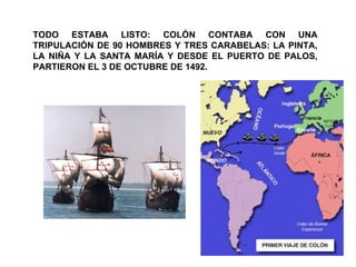TODO ESTABA LISTO: COLÓN CONTABA CON UNA TRIPULACIÓN DE 90 HOMBRES Y TRES CARABELAS: LA PINTA, LA NIÑA Y LA SANTA MARÍA Y DESDE EL PUERTO DE PALOS, PARTIERON EL 3 DE OCTUBRE DE 1492.  