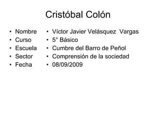 Cristóbal Colón  ,[object Object],[object Object],[object Object],[object Object],[object Object],[object Object],[object Object],[object Object],[object Object],[object Object]