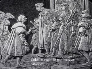 Colón es recibido por los reyes 
católicos 
18 
 