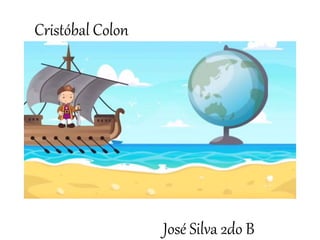 Cristóbal Colon
José Silva 2do B
 