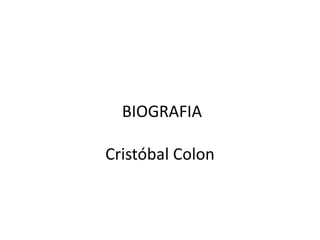 BIOGRAFIA
Cristóbal Colon
 