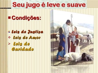 Condições: Leis de Justiça Leis de Amor Leis de Caridade 