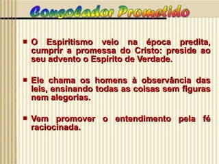 O Espiritismo veio na época predita, cumprir a promessa do Cristo: preside ao seu advento o Espírito de Verdade. Ele chama os homens à observância das leis, ensinando todas as coisas sem figuras nem alegorias. Vem promover o entendimento pela fé raciocinada. 