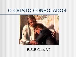 O CRISTO CONSOLADOR E.S.E Cap. VI 
