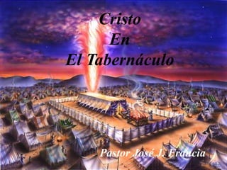 Cristo
En
El Tabernáculo
Pastor José J. Francia
 