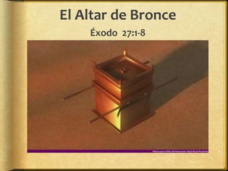 El Altar de Bronce
Éxodo 27:1-8
 