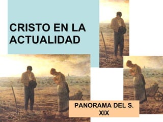 CRISTO EN LA ACTUALIDAD PANORAMA DEL S. XIX 