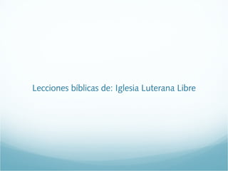 Lecciones bíblicas de: Iglesia Luterana Libre 
