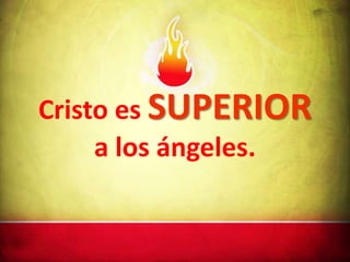 Cristo es SUPERIOR
     a los ángeles.
 